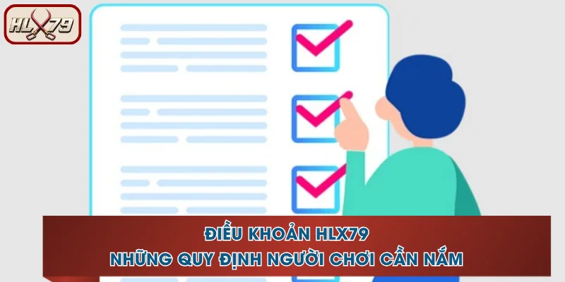 Điều Khoản HLX79 - Những Quy Định Người Chơi Cần Nắm 1 Điều Khoản HLX79 - Những Quy Định Người Chơi Cần Nắm