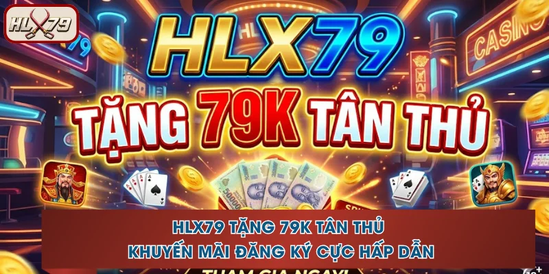 HLX79 Tặng 79K Tân Thủ - Khuyến Mãi Đăng Ký Cực Hấp Dẫn 1 HLX79 Tặng 79K Tân Thủ - Khuyến Mãi Đăng Ký Cực Hấp Dẫn